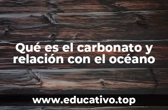 Qué es el carbonato y relación con el océano