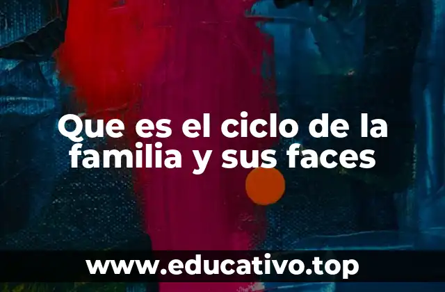 Que es el ciclo de la familia y sus faces