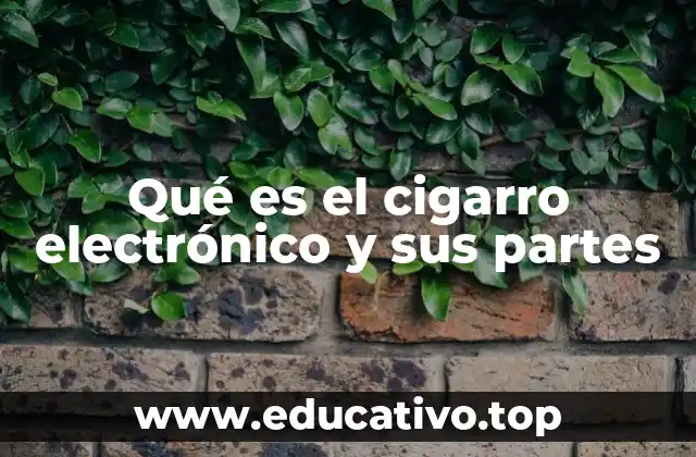Qué es el cigarro electrónico y sus partes