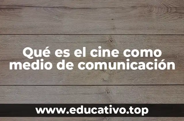 Qué es el cine como medio de comunicación