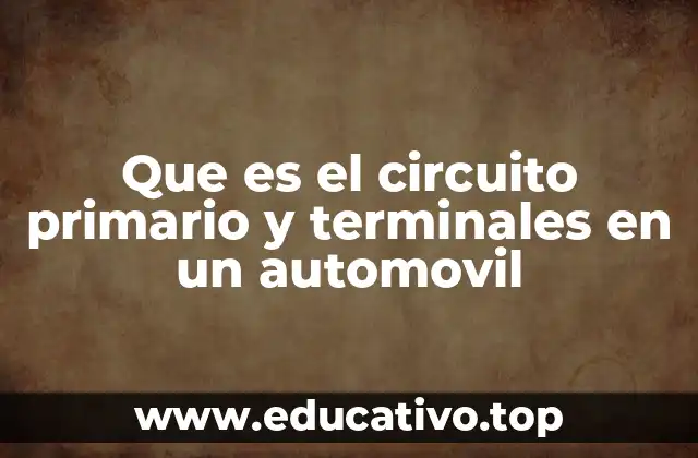 Que es el circuito primario y terminales en un automovil