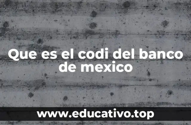 Que es el codi del banco de mexico