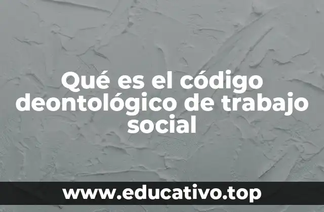 Qué es el código deontológico de trabajo social
