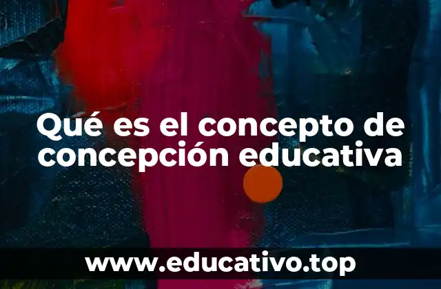 Qué es el concepto de concepción educativa