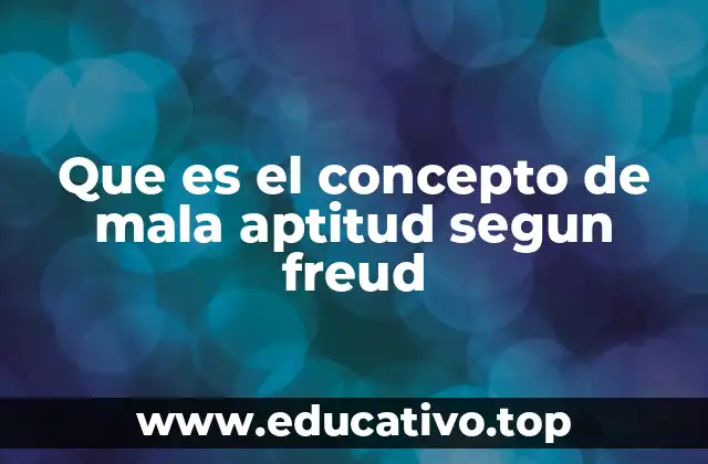 Que es el concepto de mala aptitud segun freud