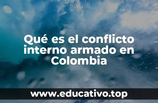 Qué es el conflicto interno armado en Colombia