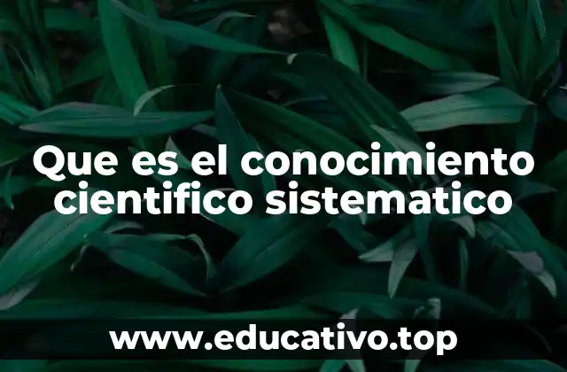 Que es el conocimiento cientifico sistematico