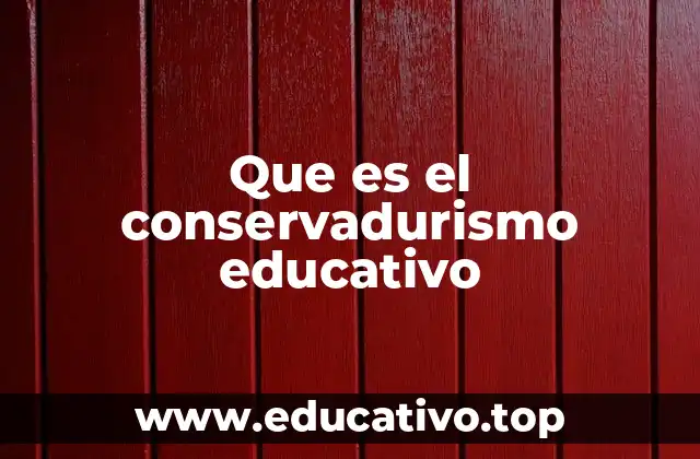 Que es el conservadurismo educativo