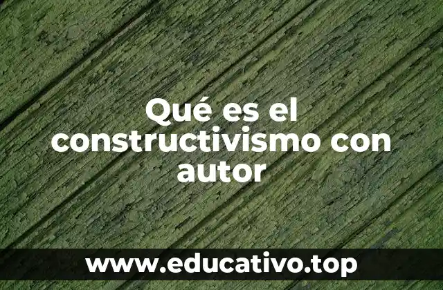 Qué es el constructivismo con autor