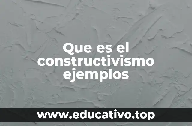 Que es el constructivismo ejemplos