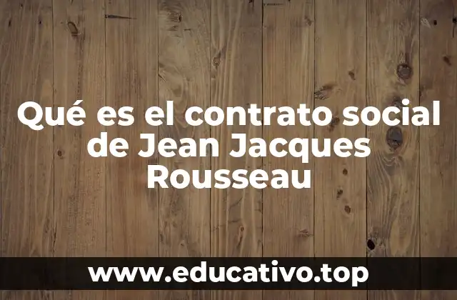 Qué es el contrato social de Jean Jacques Rousseau