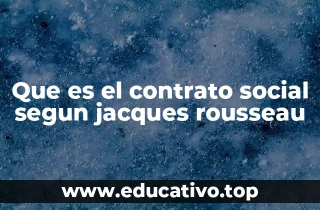 Que es el contrato social segun jacques rousseau