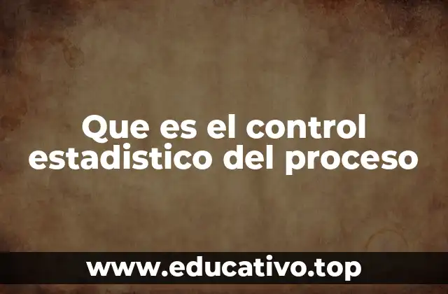 Que es el control estadistico del proceso