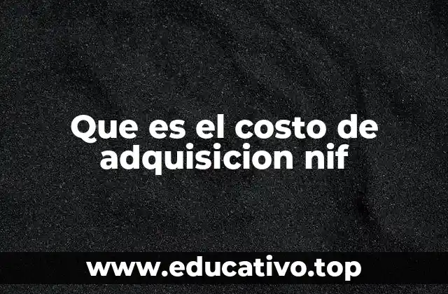 Que es el costo de adquisicion nif