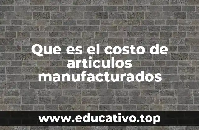 Que es el costo de articulos manufacturados