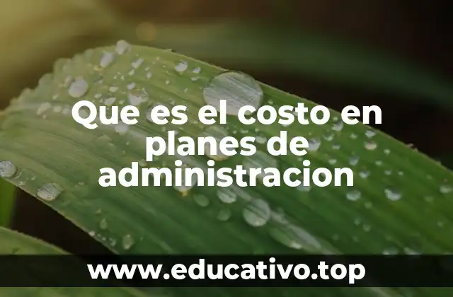 Que es el costo en planes de administracion