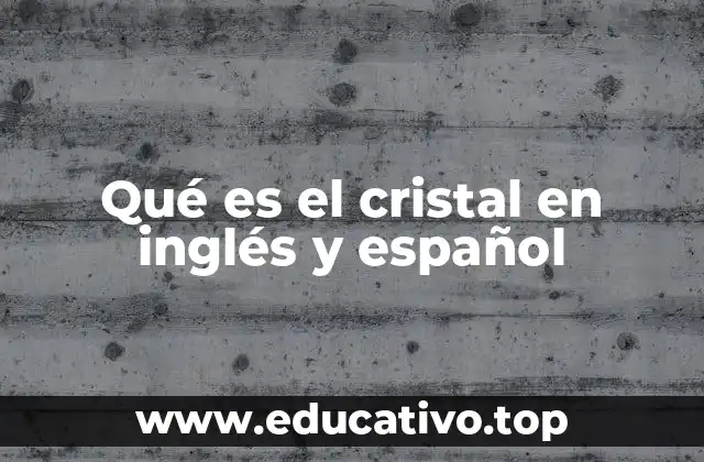 Qué es el cristal en inglés y español