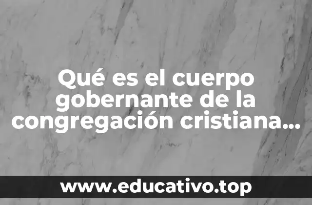 Qué es el cuerpo gobernante de la congregación cristiana J.W.