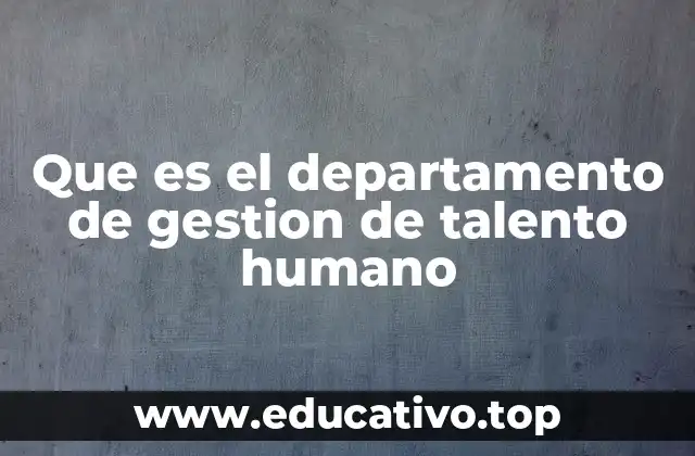 Que es el departamento de gestion de talento humano
