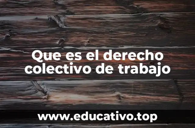 Que es el derecho colectivo de trabajo