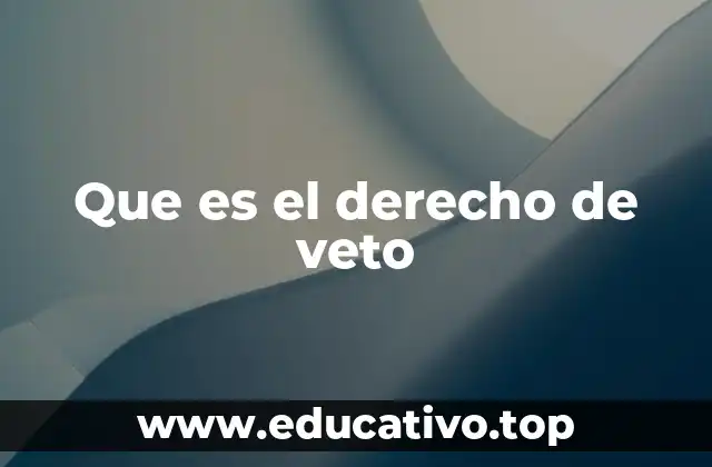 El derecho de veto como herramienta de equilibrio de poder