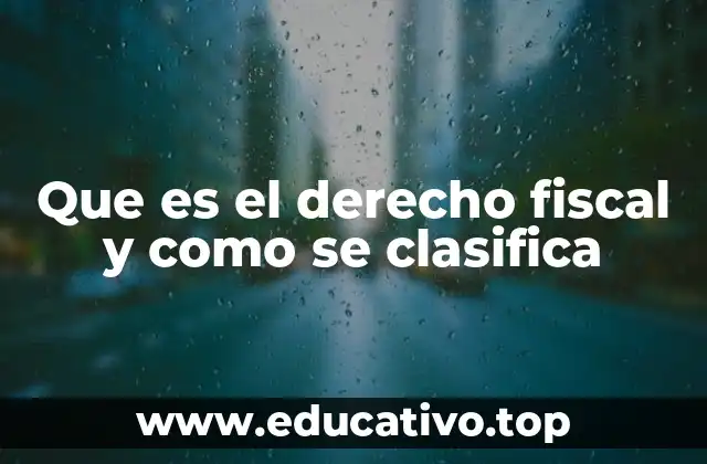 Que es el derecho fiscal y como se clasifica