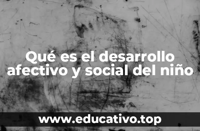Qué es el desarrollo afectivo y social del niño