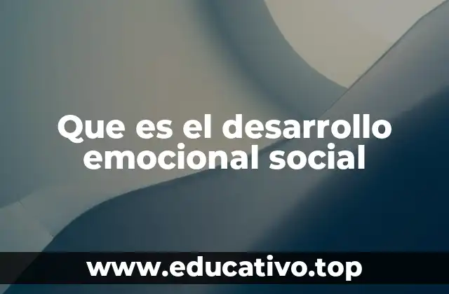 Que es el desarrollo emocional social
