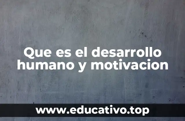 Que es el desarrollo humano y motivacion