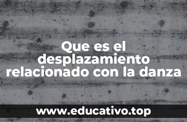 Que es el desplazamiento relacionado con la danza