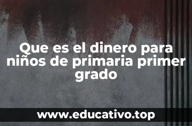Que es el dinero para niños de primaria primer grado