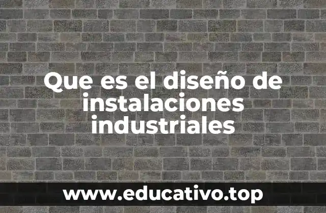 Que es el diseño de instalaciones industriales