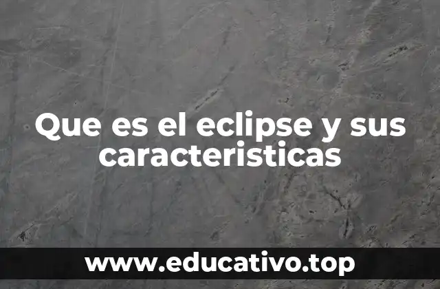 Que es el eclipse y sus caracteristicas