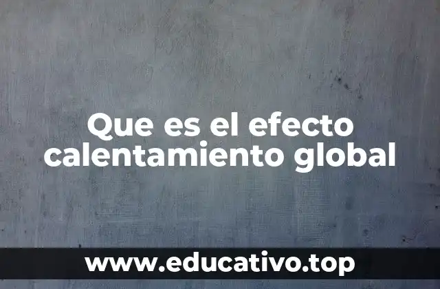 Que es el efecto calentamiento global