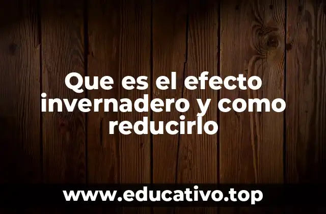 El efecto invernadero y su impacto en el clima global