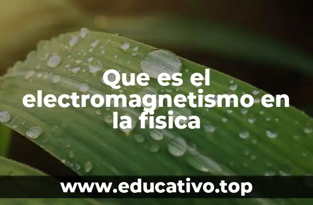 Que es el electromagnetismo en la fisica