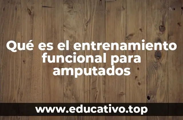 Qué es el entrenamiento funcional para amputados