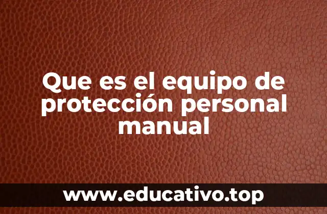 La importancia de los EPP manuales en el lugar de trabajo