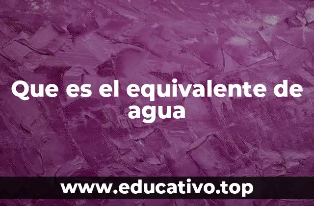 Que es el equivalente de agua