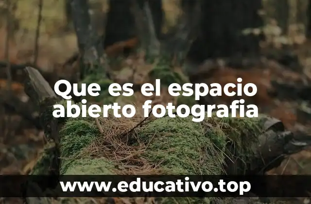 Que es el espacio abierto fotografia
