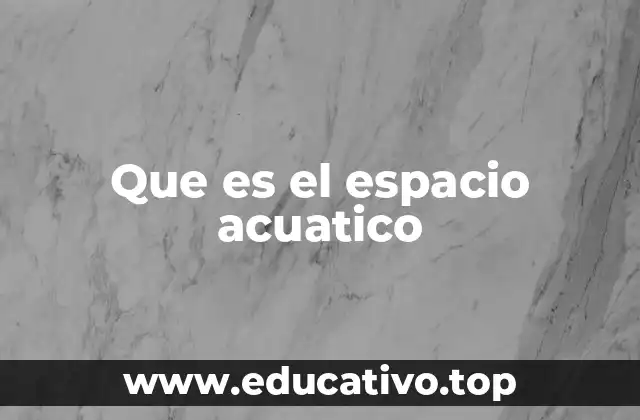 Que es el espacio acuatico