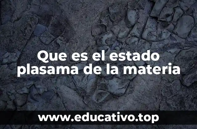 Que es el estado plasama de la materia