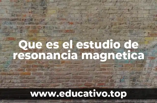 Que es el estudio de resonancia magnetica