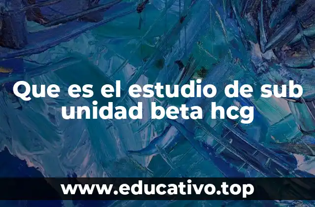 Que es el estudio de sub unidad beta hcg