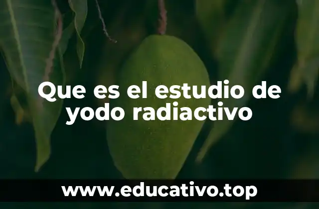 Que es el estudio de yodo radiactivo
