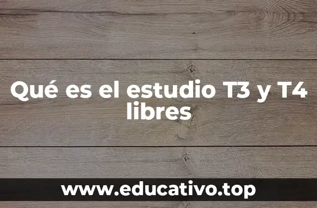 Qué es el estudio T3 y T4 libres
