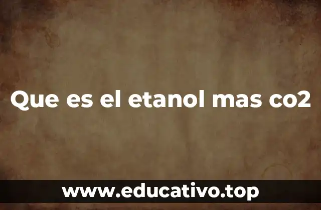 La relación entre etanol y el dióxido de carbono en la producción energética