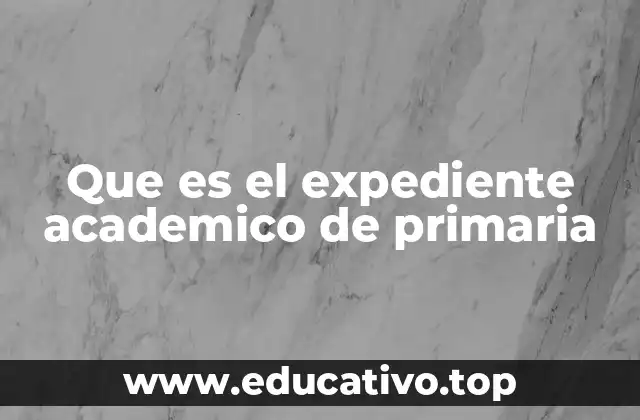 Que es el expediente academico de primaria