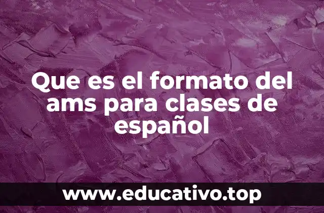 Que es el formato del ams para clases de español