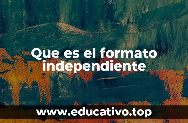 Que es el formato independiente